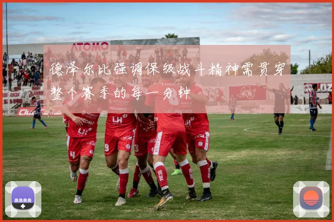 德泽尔比强调保级战斗精神需贯穿整个赛季的每一分钟