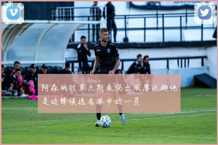 阿森纳对罗杰斯表现出浓厚兴趣他是边锋候选名单中的一员